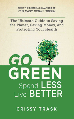 Go Green, Spend Less, Live Better: The Ultimate Guide to Saving the Planet, Saving Money, and Protecting Your Health book cover by Crissy Trask
