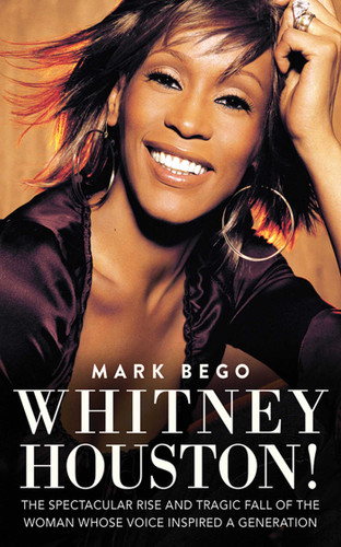 Whitney Houston!: The Spectacular Rise and Tragic Fall of the Woman Whose Voice Inspired a Generation book cover by Mark Bego