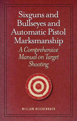 Sixguns and Bullseyes and Automatic Pistol Marksmanship: A Comprehensive Manual on Target Shooting book cover by William Reichenbach