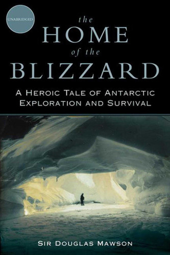 The Home of the Blizzard: A Heroic Tale of Antarctic Exploration and Survival book cover by Douglas Mawson
