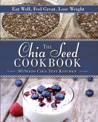 The Chia Seed Cookbook: Eat Well, Feel Great, Lose Weight book cover by MySeeds Chia Test Kitchen