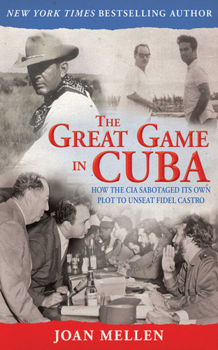 The Great Game in Cuba: How the CIA Sabotaged Its Own Plot to Unseat Fidel Castro book cover by Joan Mellen