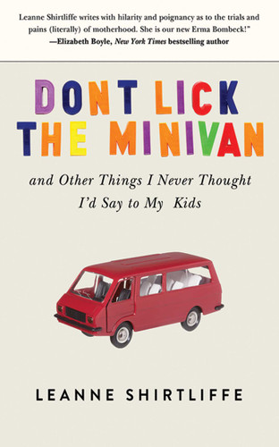 Don't Lick the Minivan: And Other Things I Never Thought I'd Say to My Kids book cover by Leanne Shirtliffe