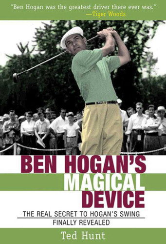 Ben Hogan's Magical Device: The Real Secret to Hogan's Swing Finally Revealed book cover by Ted Hunt