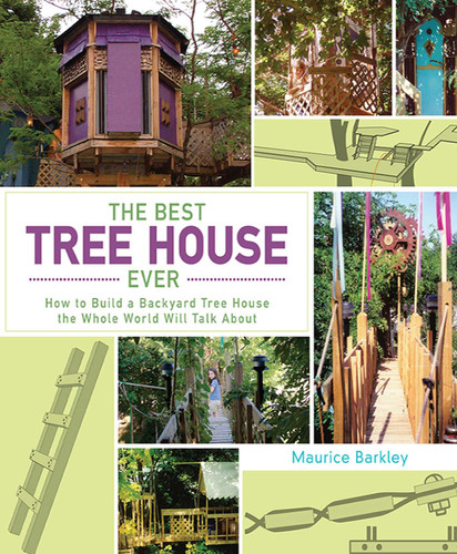 The Best Tree House Ever: How to Build a Backyard Tree House the Whole World Will Talk About book cover by Maurice Barkley