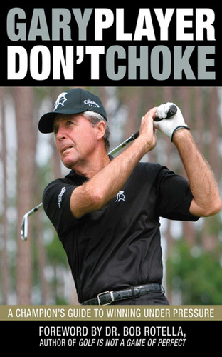 Don't Choke: A Champion's Guide to Winning Under Pressure book cover by Gary Player