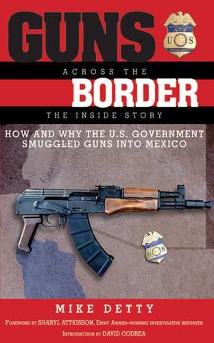 Guns Across the Border: How and Why the U.S. Government Smuggled Guns into Mexico: The Inside Story book cover by Mike Detty