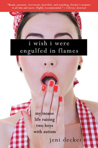 I Wish I Were Engulfed in Flames: My Insane Life Raising Two Boys With Autism book cover by Jeni Decker