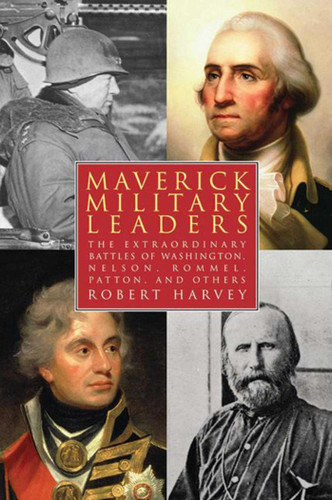 Maverick Military Leaders: The Extraordinary Battles of Washington, Nelson, Patton, Rommel, and Others book cover by Robert Harvey