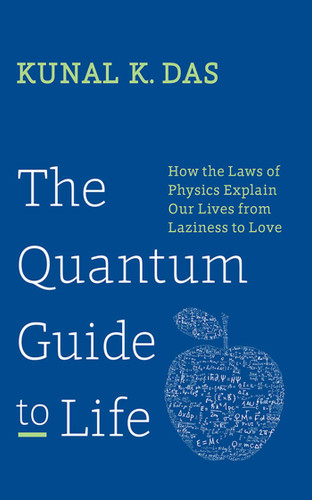The Quantum Guide to Life: How The Laws Of Physics Explain Our Lives From Laziness To Love book cover by Kunal K. Das