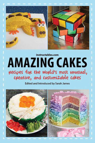Amazing Cakes: Recipes for the World's Most Unusual, Creative, and Customizable Cakes book cover by Instructables.com