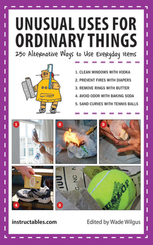 Unusual Uses for Ordinary Things: 250 Alternative Ways to Use Everyday Items book cover by Instructables.com, Wade Wilgus