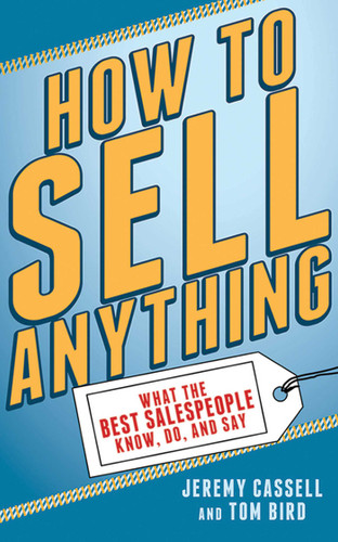 How to Sell Anything: What the Best Salespeople Know, Do, and Say book cover by Jeremy Cassell, Tom Bird