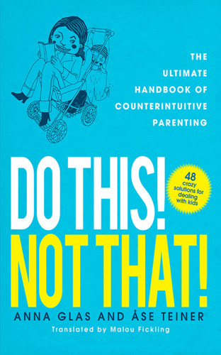 Do This! Not That!: The Ultimate Handbook of Counterintuitive Parenting book cover by Anna Glas, Ase Teiner