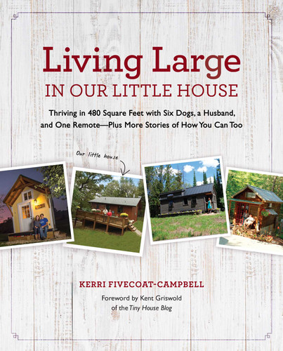 Living Large in Our Little House: Thriving in 480 Square Feet with Six Dogs, a Husband, and One Remote--Plus More Stories of How You Can Too book cover by Kerri Fivecoat-Campbell