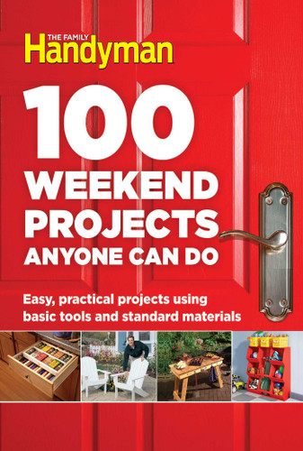 100 Weekend Projects Anyone Can Do: Easy, practical projects using basic tools and standard materials (Family Handyman 100) book cover by 