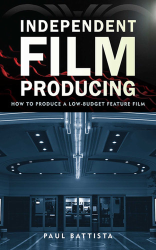Independent Film Producing: How to Produce a Low-Budget Feature Film book cover by Paul Battista