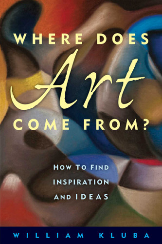 Where Does Art Come From?: How to Find Inspiration and Ideas book cover by William Kluba