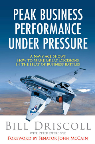 Peak Business Performance Under Pressure: A Navy Ace Shows How to Make Great Decisions in the Heat of Business Battles book cover by Bill Driscoll, Peter Joffre Nye