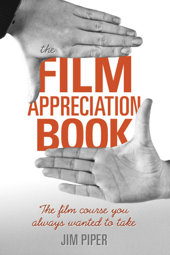 The Film Appreciation Book: The Film Course You Always Wanted to Take book cover by Jim Piper
