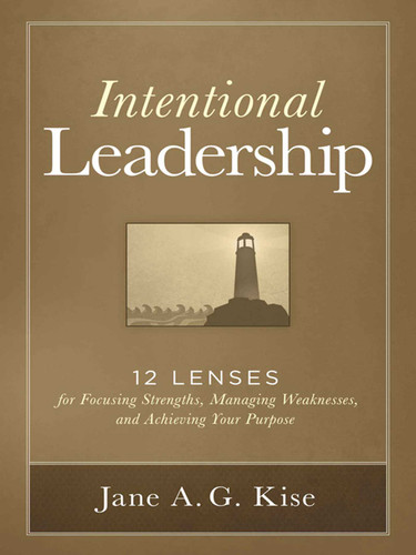 Intentional Leadership: 12 Lenses for Focusing Strengths, Managing Weaknesses, and Achieving Your Purpose book cover by Jane A. G. Kise