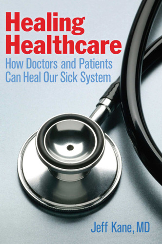 Healing Healthcare: How Doctors and Patients Can Heal Our Sick System book cover by Jeff Kane