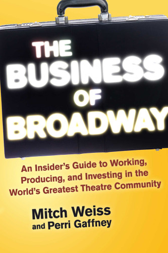 The Business of Broadway: An Insider's Guide to Working, Producing, and Investing in the World's Greatest Theatre Community book cover by Mitch Weiss, Perri Gaffney