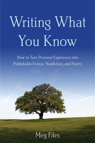 Writing What You Know: How to Turn Personal Experiences into Publishable Fiction, Nonfiction, and Poetry book cover by Meg Files