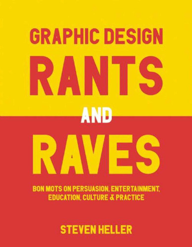 Graphic Design Rants and Raves: Bon Mots on Persuasion, Entertainment, Education, Culture, and Practice book cover by Steven Heller