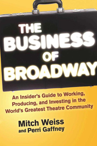 The Business of Broadway: An Insider's Guide to Working, Producing, and Investing in the World's Greatest Theatre Community book cover by Mitch Weiss, Perri Gaffney
