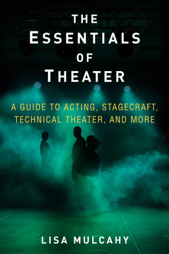 The Essentials of Theater: A Guide to Acting, Stagecraft, Technical Theater, and More book cover by Lisa Mulcahy