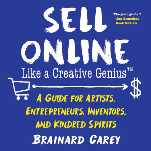 Sell Online Like a Creative Genius: A Guide for Artists, Entrepreneurs, Inventors, and Kindred Spirits (Like a Creative Genius) book cover by Brainard Carey
