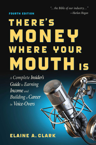 There's Money Where Your Mouth Is (Fourth Edition): A Complete Insider's Guide to Earning Income and Building a Career in Voice-Overs book cover by Elaine A. Clark