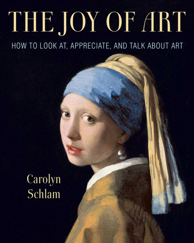 The Joy of Art: How to Look At, Appreciate, and Talk about Art book cover by Carolyn Schlam