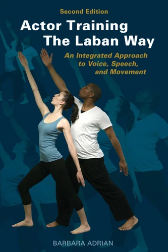 Actor Training the Laban Way (Second Edition): An Integrated Approach to Voice, Speech, and Movement book cover by Barbara Adrian