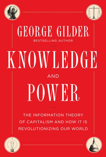 Knowledge and Power: The Information Theory of Capitalism and How it is Revolutionizing our World book cover by George Gilder