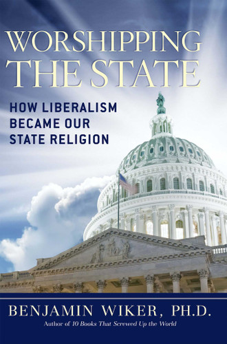 Worshipping the State: How Liberalism Became Our State Religion book cover by Benjamin Wiker
