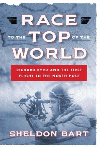 Race to the Top of the World: Richard Byrd and the First Flight to the North Pole book cover by Sheldon Bart