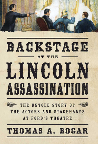 Backstage at the Lincoln Assassination: The Untold Story of the Actors and Stagehands at Ford's Theatre book cover by Thomas A. Bogar