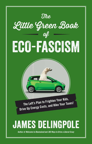The Little Green Book of Eco-Fascism: The Left?s Plan to Frighten Your Kids, Drive Up Energy Costs, and Hike Your Taxes! book cover by James Delingpole