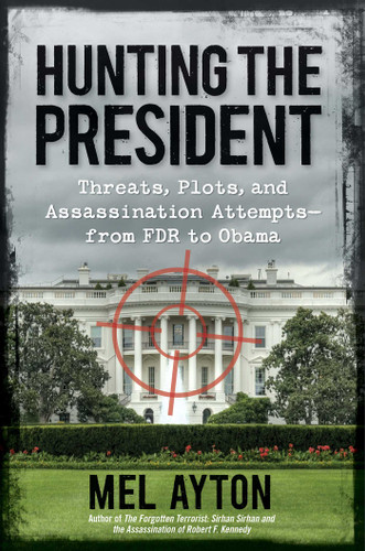 Hunting the President: Threats, Plots and Assassination Attempts--From FDR to Obama book cover by Mel Ayton
