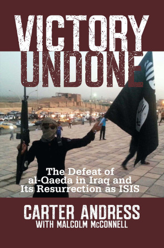 Victory Undone: The Defeat of al-Qaeda in Iraq and Its Resurrection as ISIS book cover by Carter Andress, Malcolm McConnell