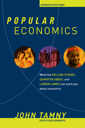 Popular Economics: What the Rolling Stones, Downton Abbey, and LeBron James Can Teach You about Economics book cover by John Tamny