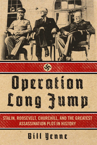 Operation Long Jump: Stalin, Roosevelt, Churchill, and the Greatest Assassination Plot in History book cover by Bill Yenne