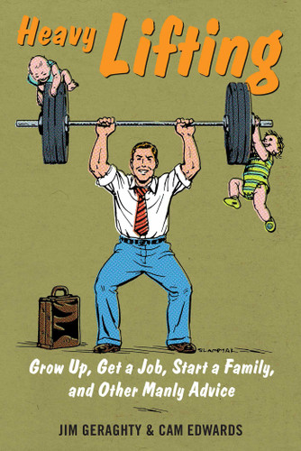 Heavy Lifting: Grow Up, Get a Job, Raise a Family, and Other Manly Advice book cover by Jim Geraghty, Cam Edwards