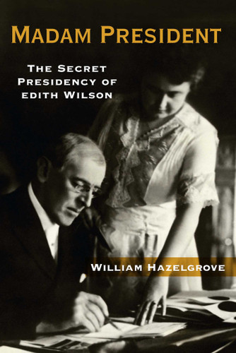 Madam President: The Secret Presidency of Edith Wilson book cover by William Hazelgrove