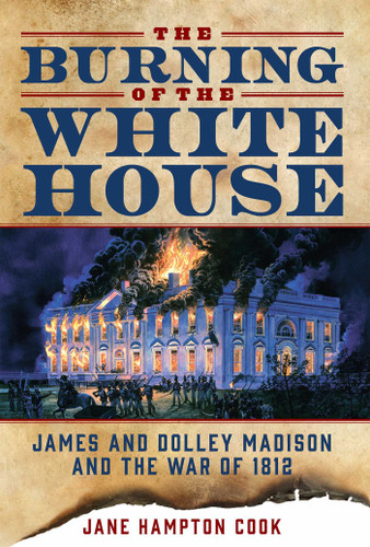 The Burning of the White House: James and Dolley Madison and the War of 1812 book cover by Jane Hampton Cook