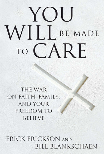 You Will Be Made to Care: The War on Faith, Family, and Your Freedom to Believe book cover by Erick Erickson, Bill Blankschaen