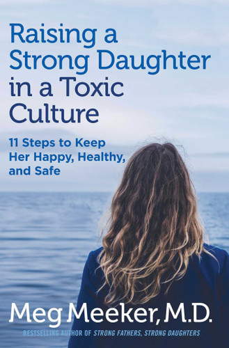Raising a Strong Daughter in a Toxic Culture: 11 Steps to Keep Her Happy, Healthy, and Safe book cover by Meg Meeker