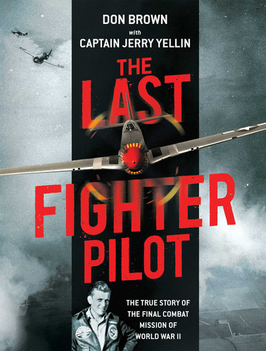 The Last Fighter Pilot: The True Story of the Final Combat Mission of World War II book cover by Don Brown